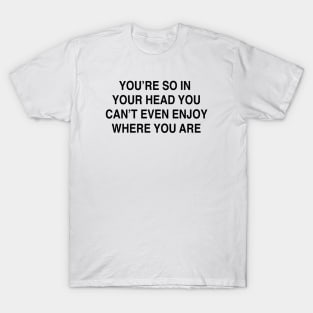 YOU’RE SO IN  YOUR HEAD T-Shirt